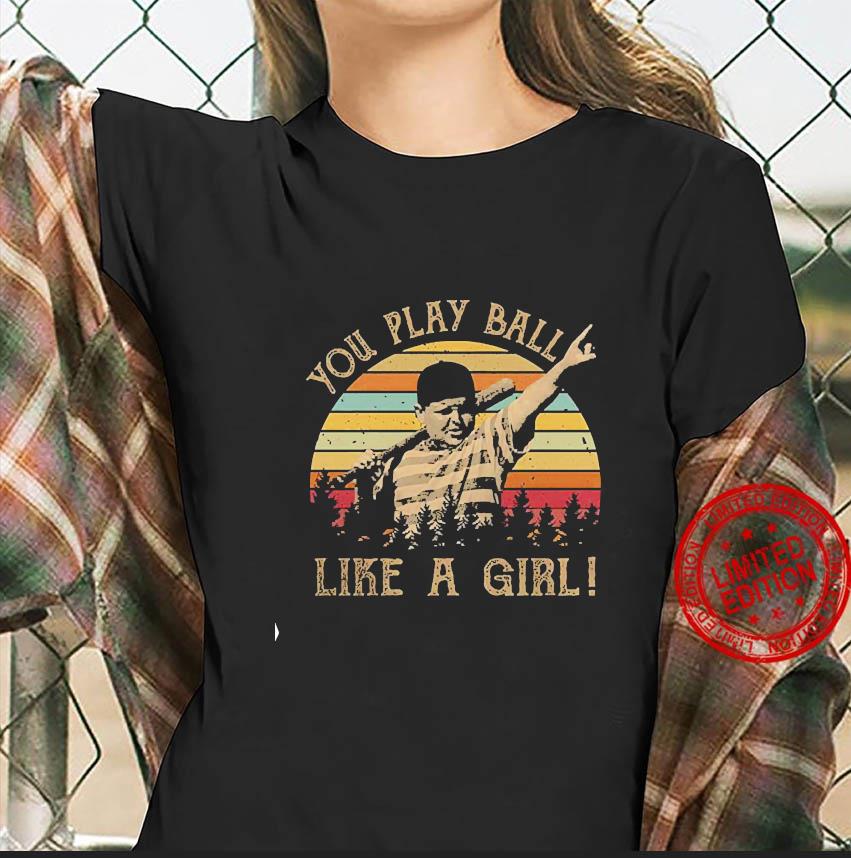 You play ball like a girl t shirt hotsell