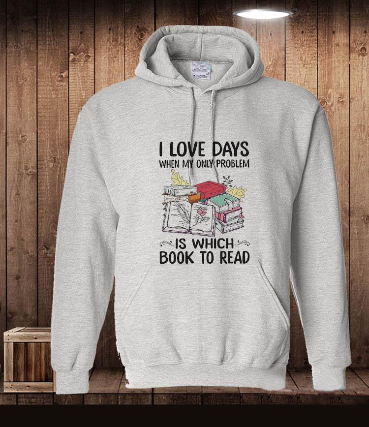 Book lovers I love days when my only problem is which book to read funny t- shirt Book lovers I love days when my only problem is which book to read funny t- shirt