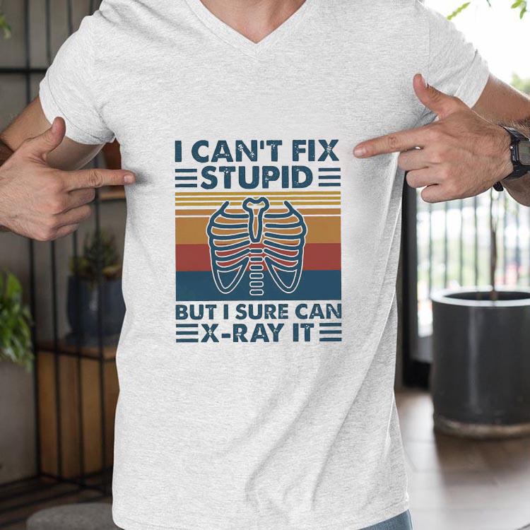 I Can't Fix Stupid But I Sure Can X-Ray It T-Shirt I Can't Fix Stupid But I Sure Can X-Ray It T-Shirt
