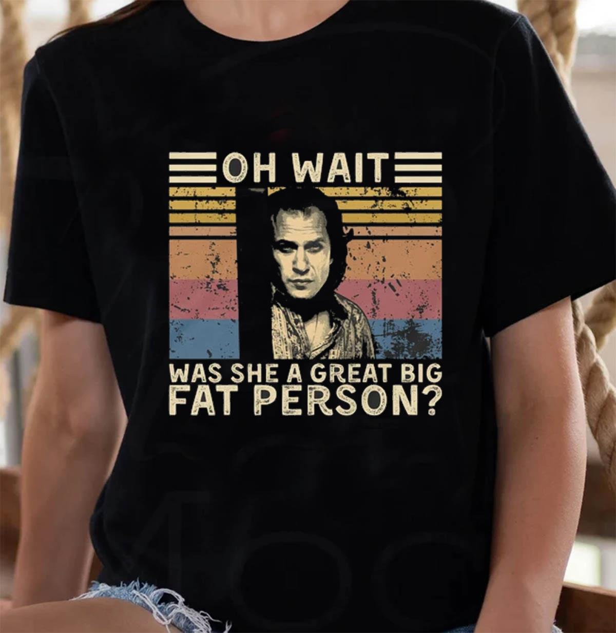 Oh wait was she a great big fat person vintage t-shirt - Limotees