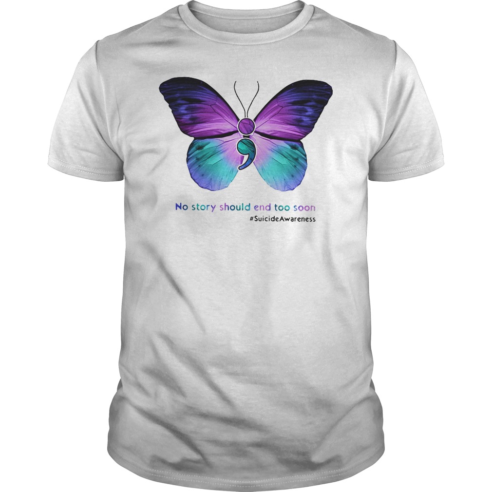 Suicide Awareness Shirt Butterfly Semicolon No Story Should End Too Soon Shirt Mental Health Shirt