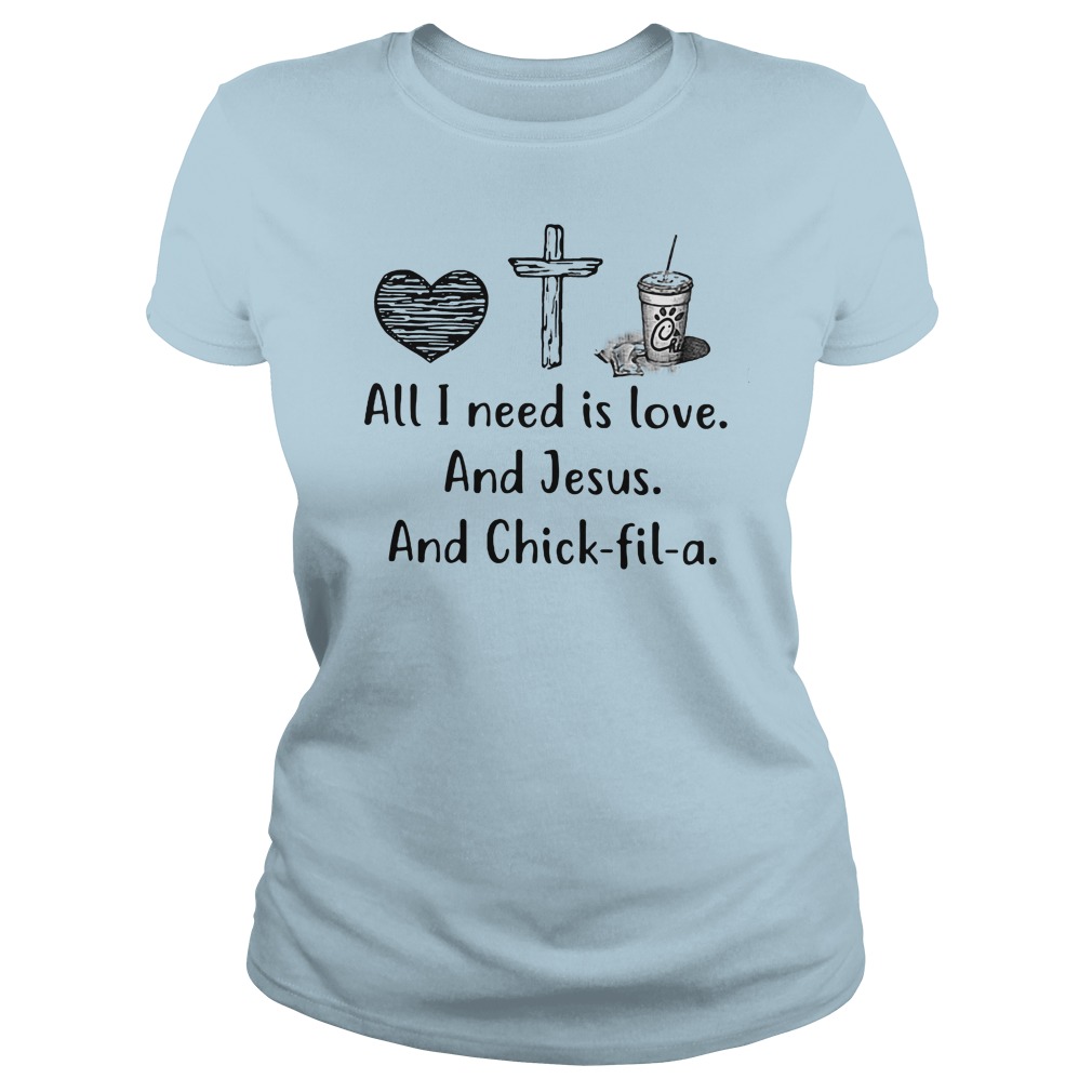 All I need is love and Jesus and Chick fil a shirt