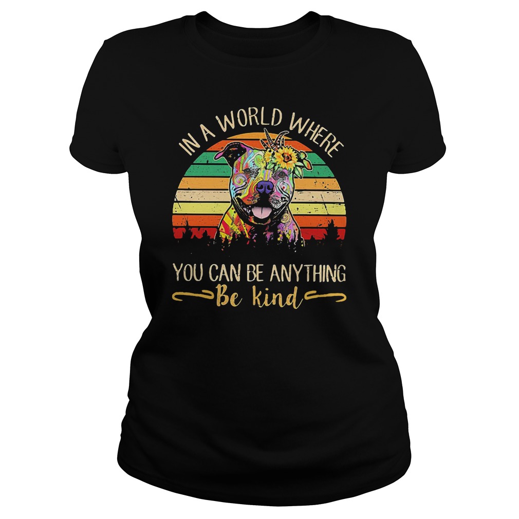 In A World Where You Can Be Anything Be Kind Pitbull Shirt In A World Where You Can Be Anything Be Kind Pitbull Shirt