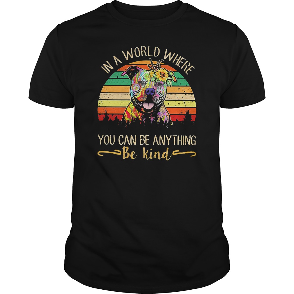 In A World Where You Can Be Anything Be Kind Pitbull Shirt In A World Where You Can Be Anything Be Kind Pitbull Shirt