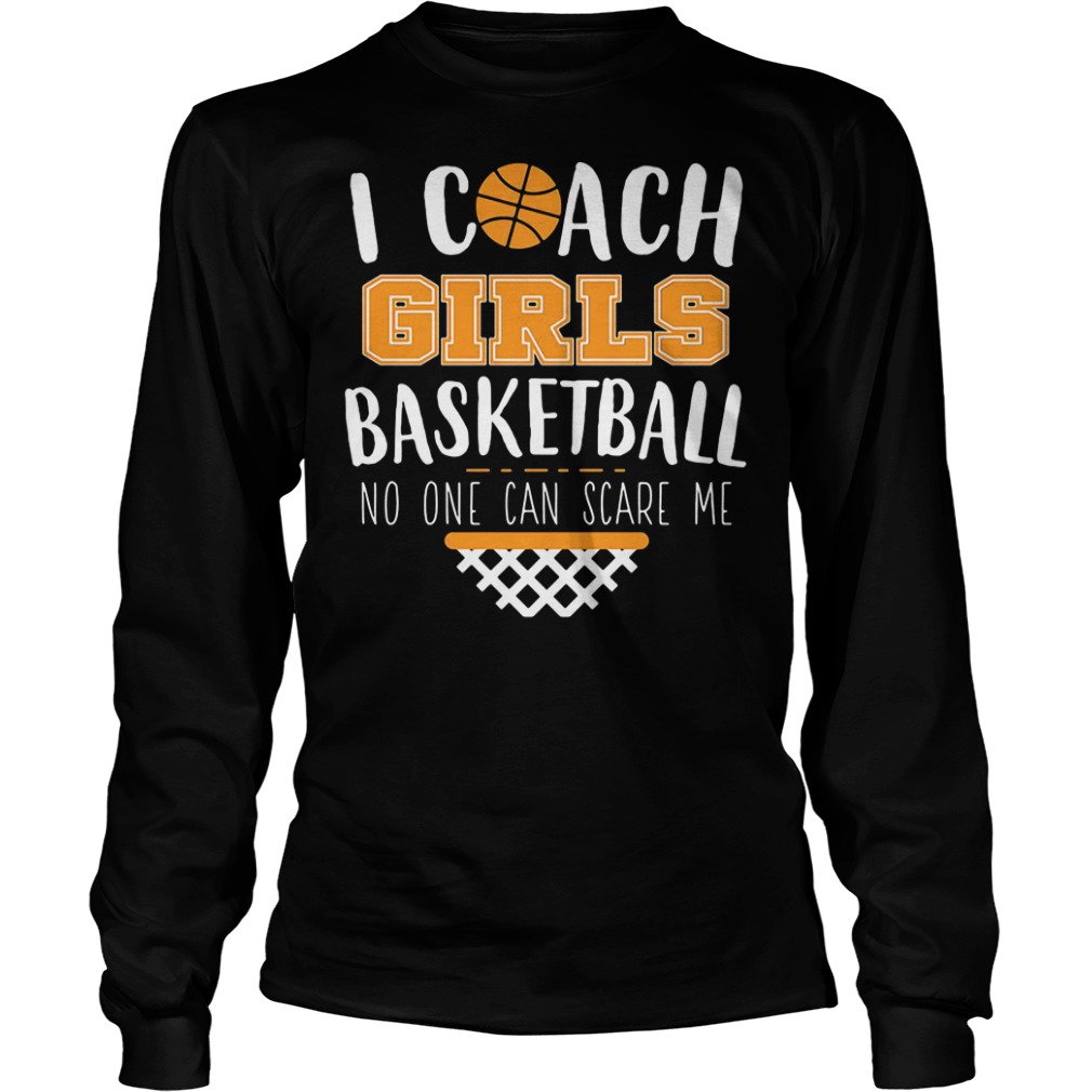 I'm coach girls basketball no one can scare me shirt, ladies shirt, hoodie