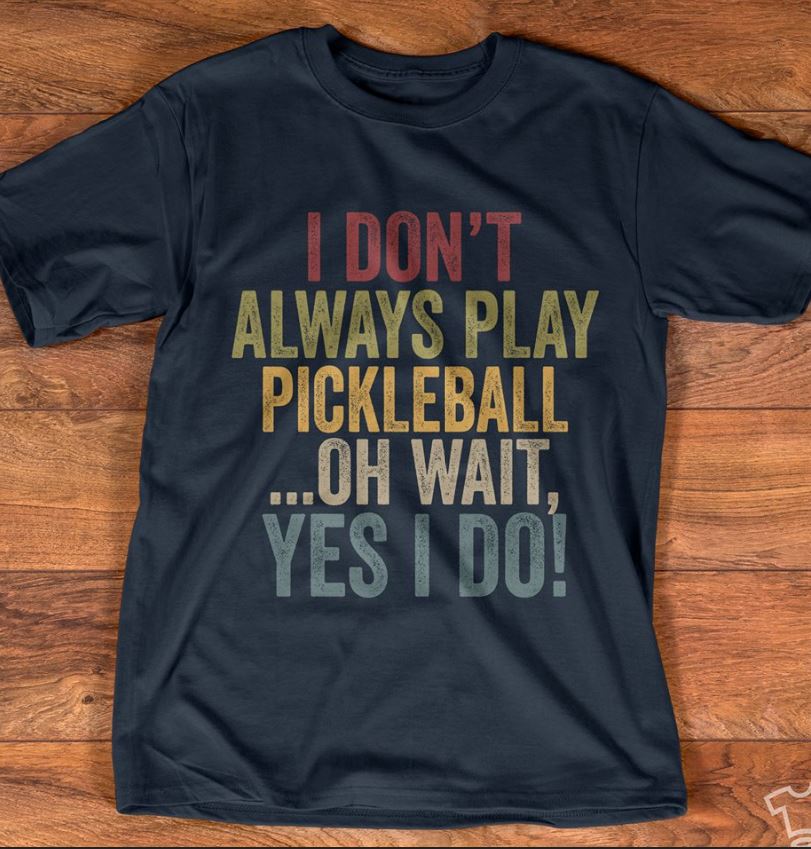 I don't always play pickleball oh wait yes I do shirt , ladies shirt ...