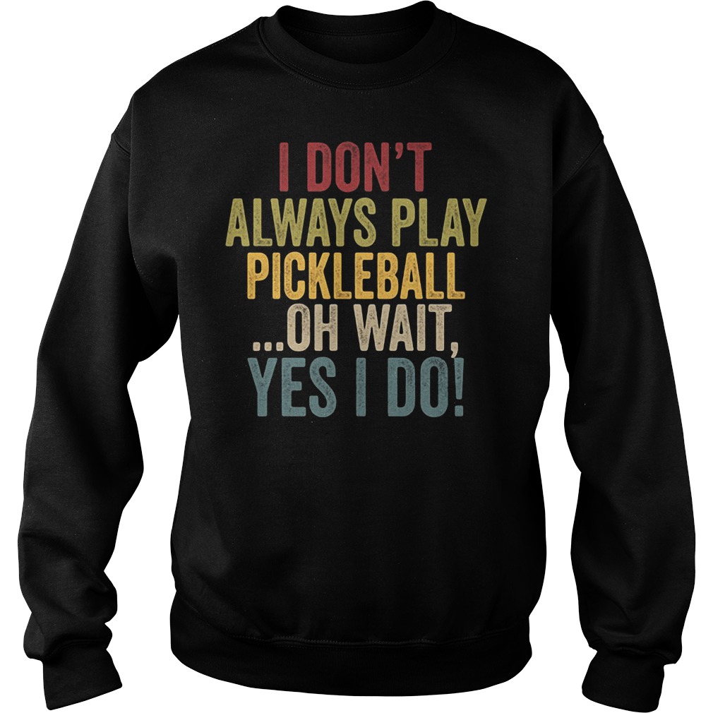 I don't always play pickleball oh wait yes I do shirt , ladies shirt ...