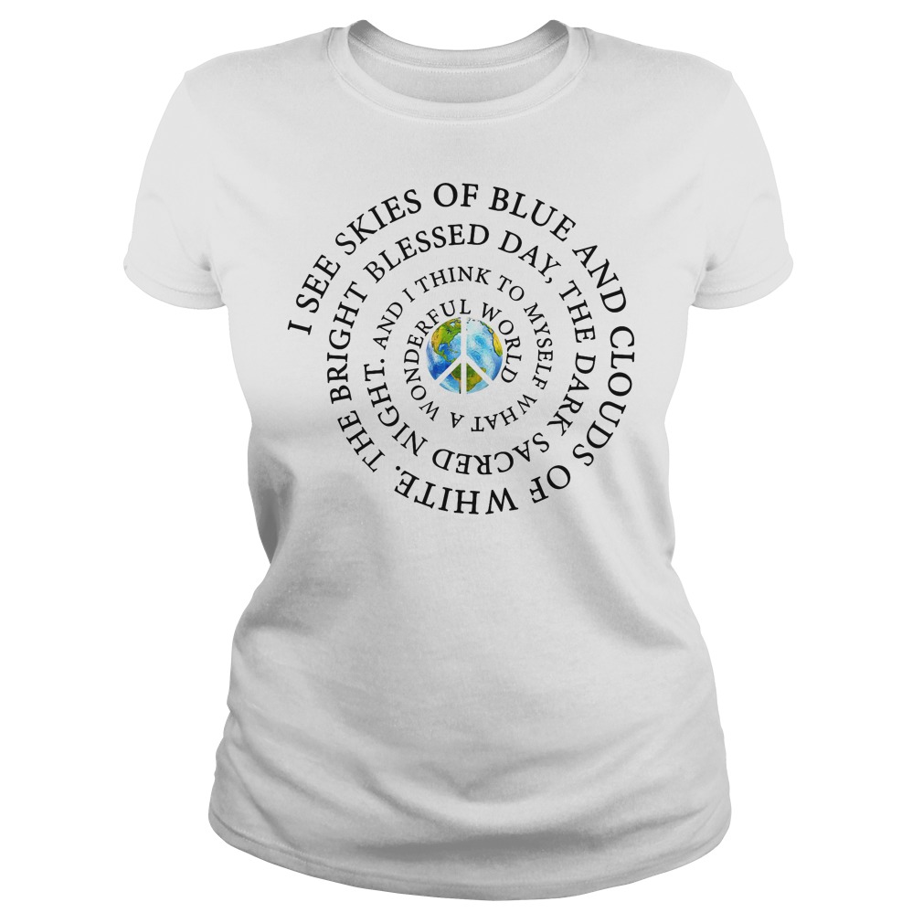 I See Skies Of Blue And Clouds Of White Hippie Tshirt I See Skies Of Blue And Clouds Of White Hippie Tshirt