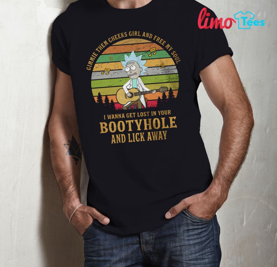 Rick Gimmie I wanna get lost in your bootyhole and lick away shirt