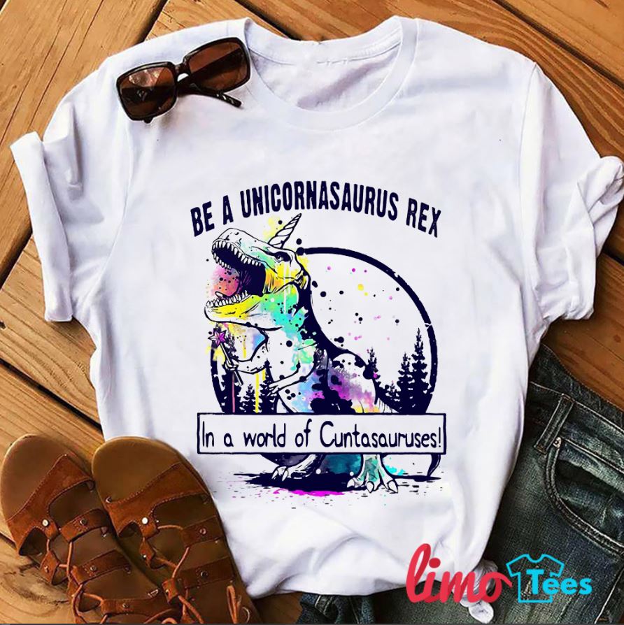 Be A Unicornasaurus Rex In A World Of Cuntasauruses Shirt Be A Unicornasaurus Rex In A World Of Cuntasauruses Shirt