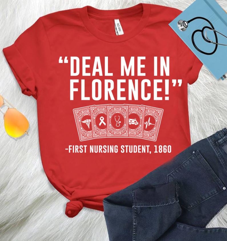Deal Me In Florence First Nursing Student 1860 Nurse T-Shirt Deal Me In Florence First Nursing Student 1860 Nurse T-Shirt