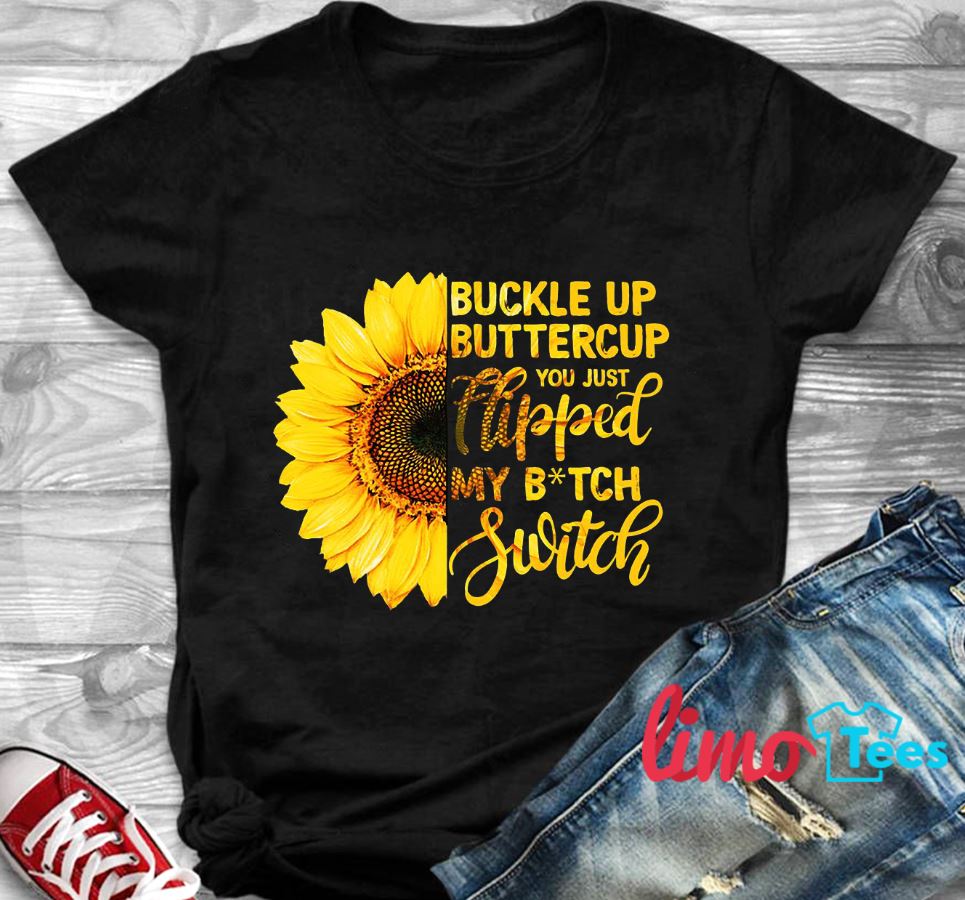 Buckle Up Buttercup You Just Flipped My Bitch Switch Tshirt Buckle Up Buttercup You Just Flipped My Bitch Switch Tshirt