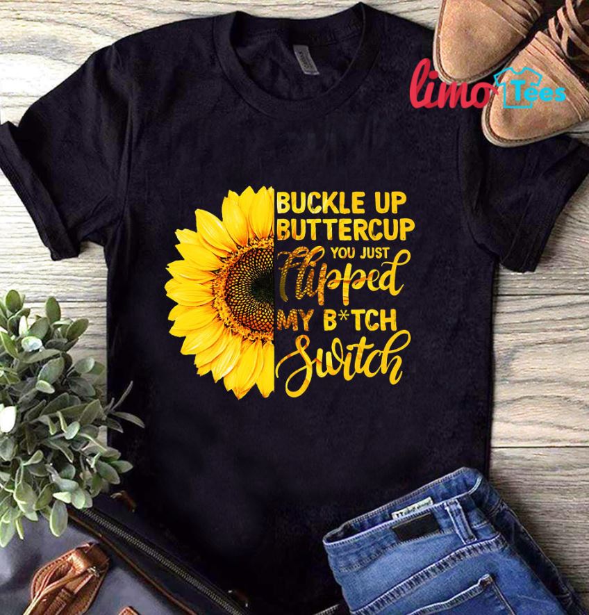Buckle Up Buttercup You Just Flipped My Bitch Switch Tshirt Buckle Up Buttercup You Just Flipped My Bitch Switch Tshirt