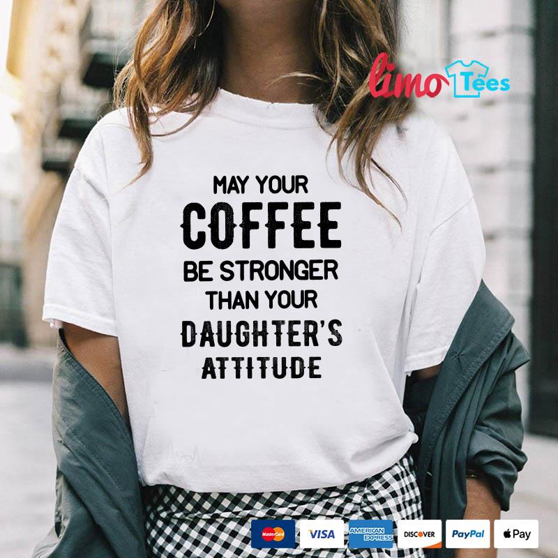 https://images.limotees.net/Limotees/2019/07/13000411/may-your-coffee-be-stronger-than-your-daughters-attitude-shirt.jpg
