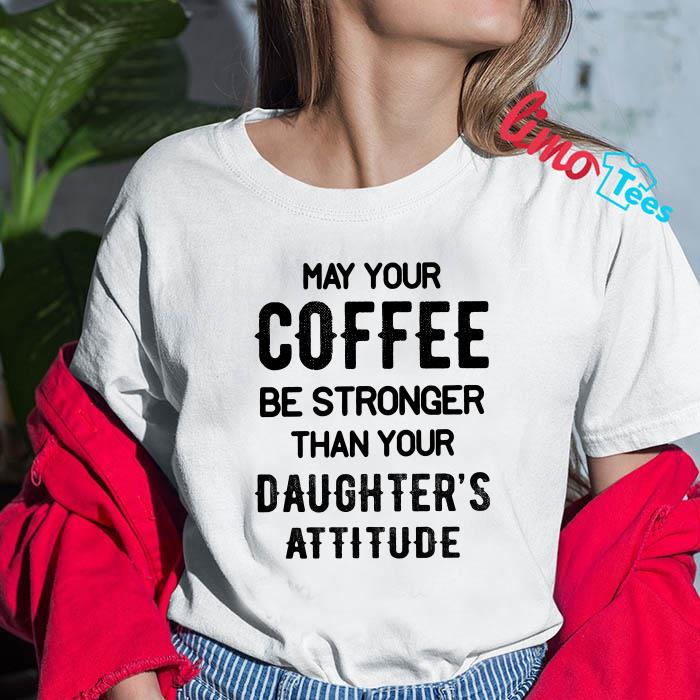 May Your Coffee Be Stronger Than Your Daughter's Attitude