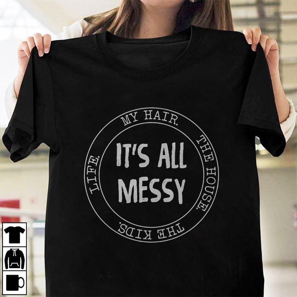 it's all messy mom shirt