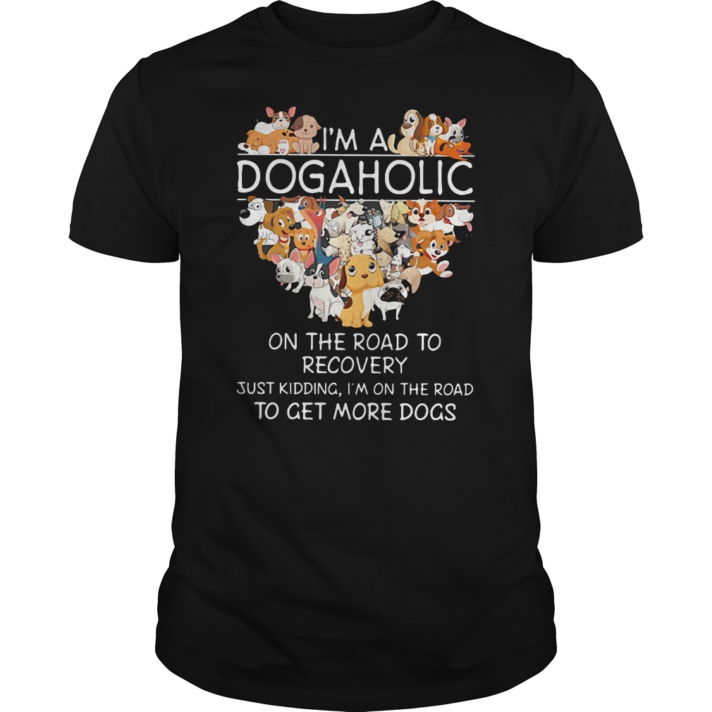 I'm A Dogaholic On The Road To Get More Dogs T-Shirt I'm A Dogaholic On The Road To Get More Dogs T-Shirt