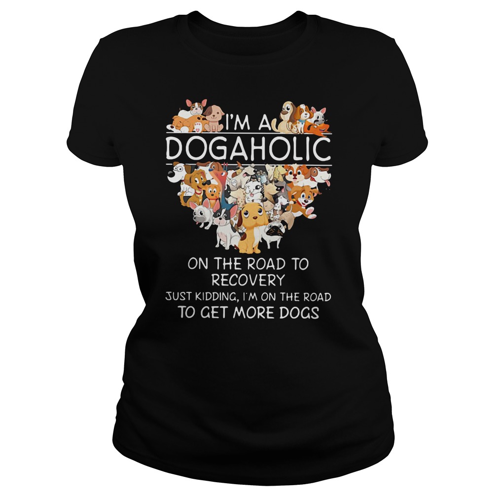I'm A Dogaholic On The Road To Get More Dogs T-Shirt I'm A Dogaholic On The Road To Get More Dogs T-Shirt