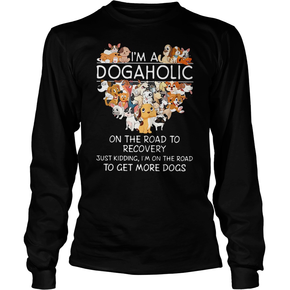 I'm A Dogaholic On The Road To Get More Dogs T-Shirt I'm A Dogaholic On The Road To Get More Dogs T-Shirt