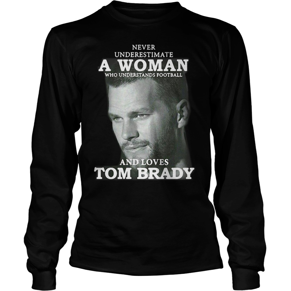 Never Underestimate A Woman Who Understands Football and Loves Tom Brady.