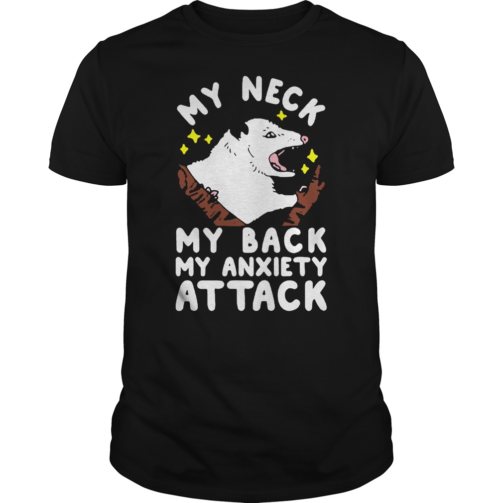 Opossum my neck my back my anxiety attack shirt, hoodie and sweater