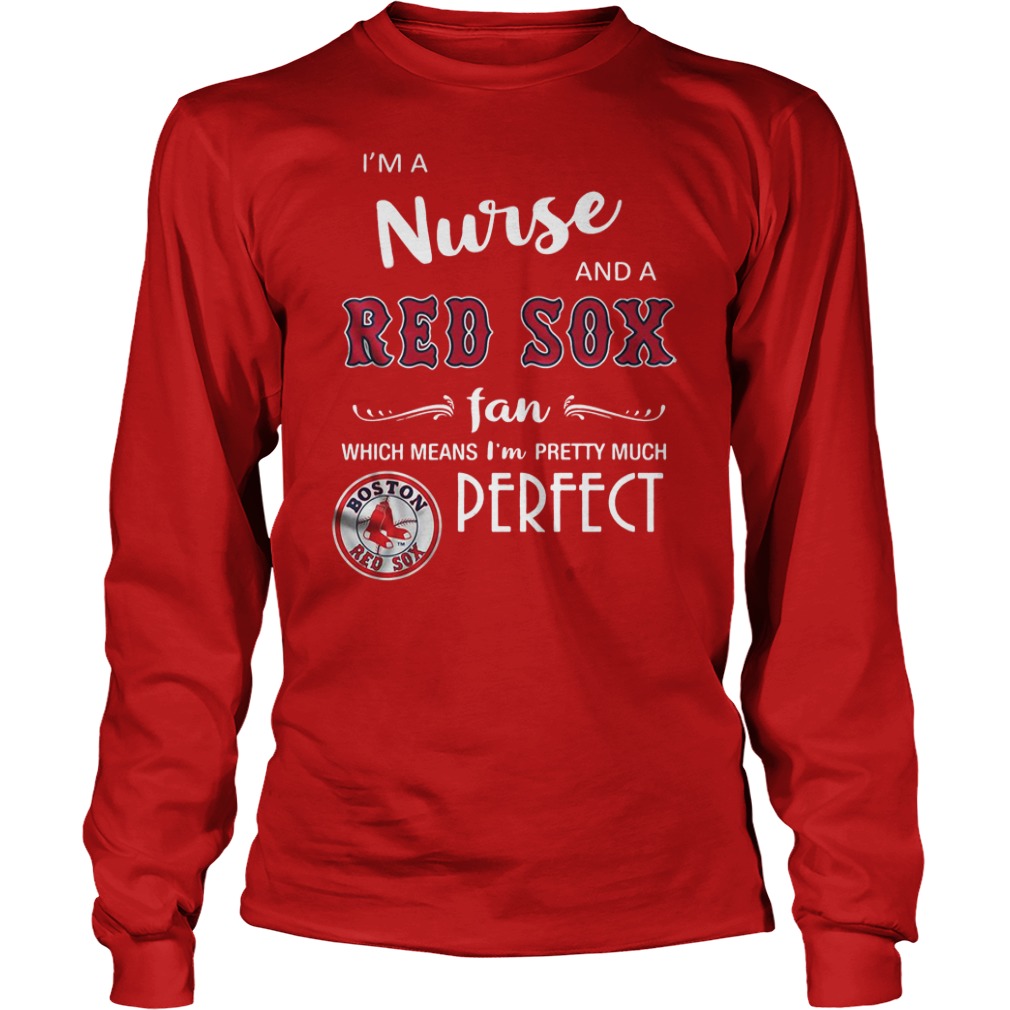I'm a nurse and Red Sox fan which means I'm pretty much perfect shirt